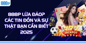 888p Lừa Đảo - Các Tin Đồn Và Sự Thật Bạn Cần Biết 2025