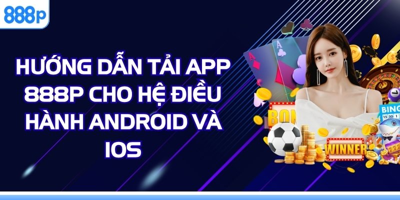 Hướng Dẫn Tải App 888P Cho Hệ Điều Hành Android Và iOS 1 Hướng Dẫn Tải App 888P Cho Hệ Điều Hành Android Và iOS