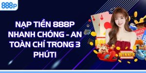 Nạp Tiền 888P Nhanh Chóng - An Toàn Chỉ Trong 3 Phút!